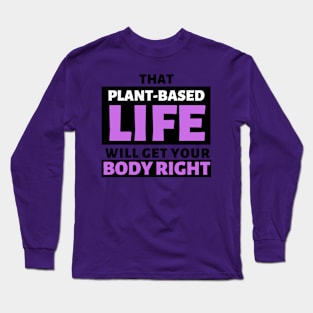 That Plant Based Life Will Get Your Body Right - Afrinubi Long Sleeve T-Shirt